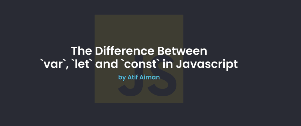 The Difference Between `var`, `let` and `const` in Javascript